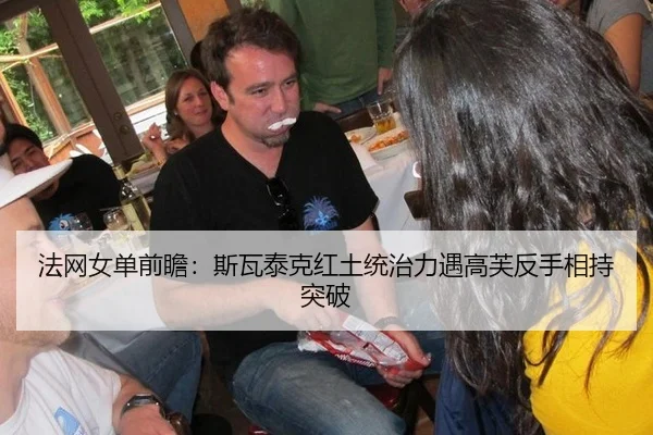 法网女单前瞻：斯瓦泰克红土统治力遇高芙反手相持突破
